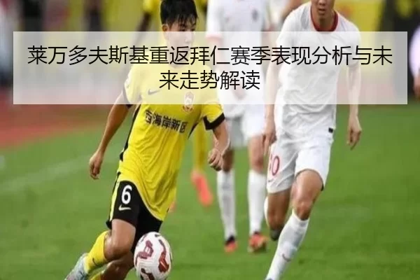 莱万多夫斯基重返拜仁赛季表现分析与未来走势解读