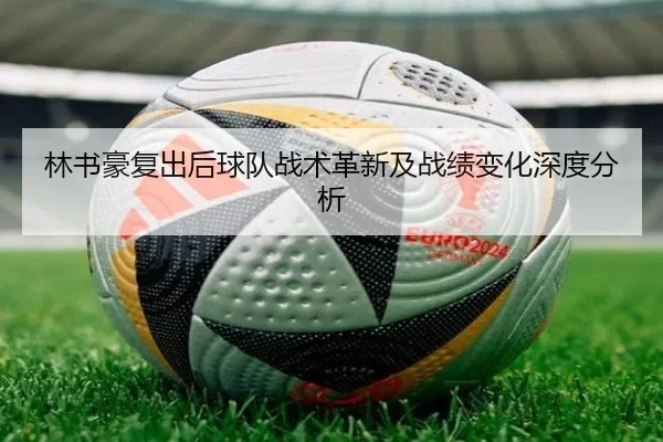 林书豪复出后球队战术革新及战绩变化深度分析